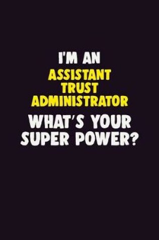 Cover of I'M An Assistant Trust Administrator, What's Your Super Power?