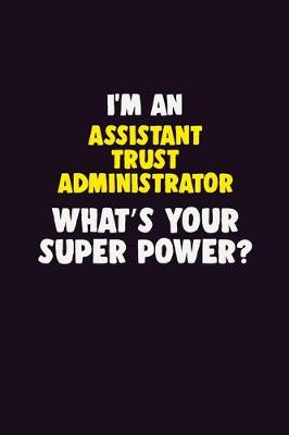 Book cover for I'M An Assistant Trust Administrator, What's Your Super Power?