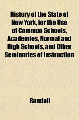 Cover of History of the State of New York, for the Use of Common Schools, Academies, Normal and High Schools, and Other Seminaries of Instruction