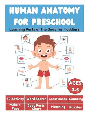 Book cover for Human Anatomy for Preschool - Learning Parts of the Body for Toddlers - 50 Activity, Word Search, Crosswords, Counting, Make a Face, Body Parts Chart, Matching, Puzzles