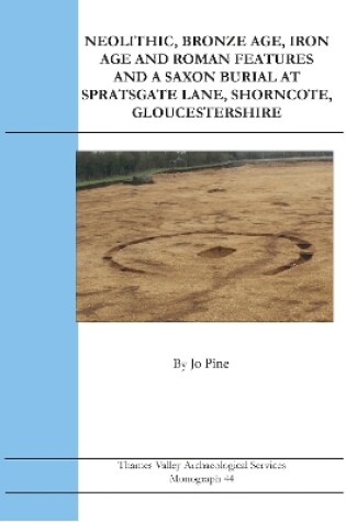 Cover of Neolithic, Bronze Age, Iron Age and Roman Features and a Saxon Burial at Spratsgate Lane, Shorncote, Gloucestershire