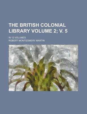 Book cover for The British Colonial Library Volume 2; V. 5; In 12 Volumes