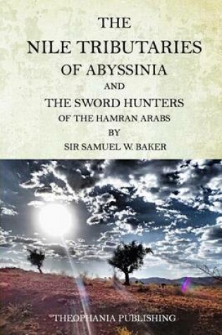 Cover of The Nile Tributaries Of Abyssinia And The Sword Hunters Of The Hamran Arabs