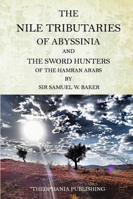 Book cover for The Nile Tributaries Of Abyssinia And The Sword Hunters Of The Hamran Arabs