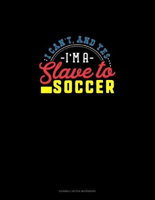 Cover of I Can't, And Yes I Am A Slave To Soccer