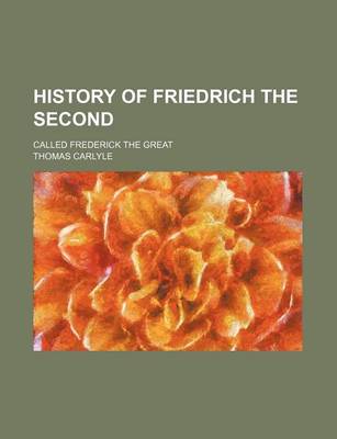 Book cover for History of Friedrich the Second (Volume 4); Called Frederick the Great