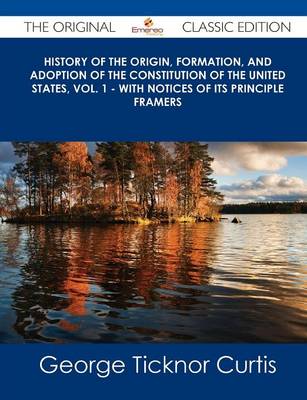 Book cover for History of the Origin, Formation, and Adoption of the Constitution of the United States, Vol. 1 - With Notices of Its Principle Framers - The Original