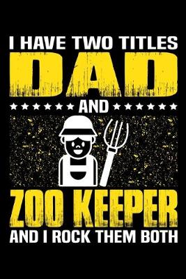 Book cover for I Have Two Titles Dad And Zoo Keeper And I Rock Them Both