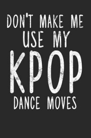Cover of Don't Make Me Use My K-Pop Dance Moves