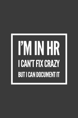 Cover of I'm in HR I Can't Fix Crazy But I Can Document It