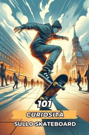 Cover of 101 Curiosità Sullo Skateboard