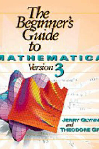 Cover of The Beginner's Guide to Mathematica ® Version 3