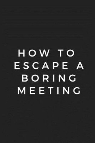 Cover of How to Escape A Boring Meeting Notebook 6x9, Best Blank Lined Journal, Stylish Diary