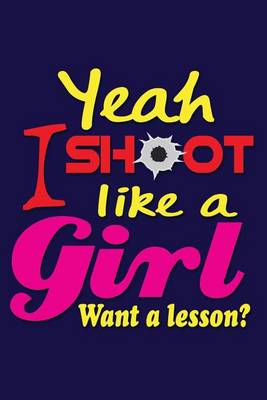 Book cover for Yeah I Shoot Like A Girl. Want a lesson?