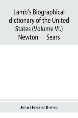 Cover of Lamb's biographical dictionary of the United States (Volume VI.) Newton - Sears