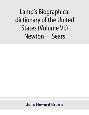 Book cover for Lamb's biographical dictionary of the United States (Volume VI.) Newton - Sears