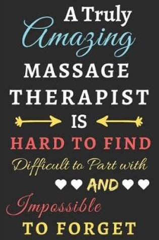 Cover of A Truly Amazing Massage Therapist Is Hard To Find Difficult To Part With And Impossible To Forget