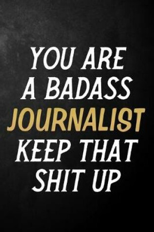 Cover of You Are A Badass Journalist Keep That Shit Up