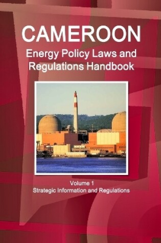 Cover of Cameroon Energy Policy Laws and Regulations Handbook Volume 1 Strategic Information and Regulations