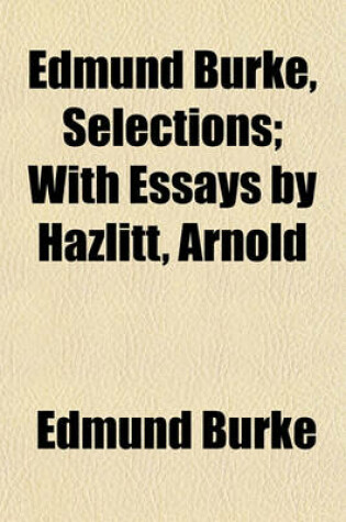 Cover of Edmund Burke, Selections; With Essays by Hazlitt, Arnold