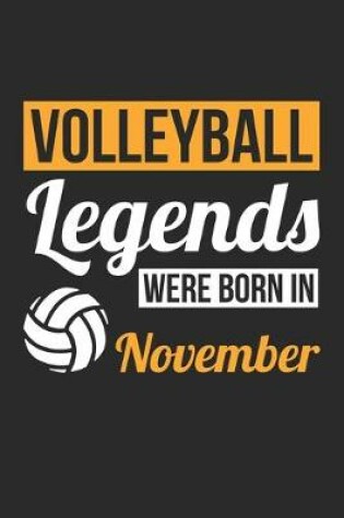 Cover of Volleyball Legends Were Born In November - Volleyball Journal - Volleyball Notebook - Birthday Gift for Volleyball Player