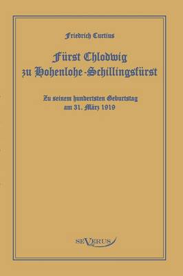 Book cover for Furst Chlodwig zu Hohenlohe-Schillingsfurst. Zu seinem hundertsten Geburtstag 31. Marz 1919