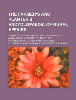 Book cover for The Farmer's and Planter's Encyclopaedia of Rural Affairs; Embracing All the Most Recent Discoveries in Agricultural Chemistry, Suited to the Comprehe