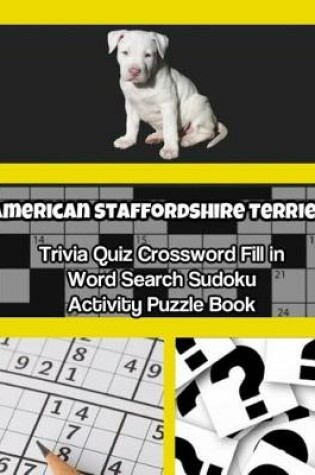 Cover of American Staffordshire Terrier Trivia Quiz Crossword Fill in Word Search Sudoku Activity Puzzle Book