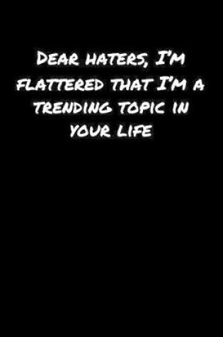 Cover of Dear Haters I�M Flattered That I�M A Trending Topic In Your Life