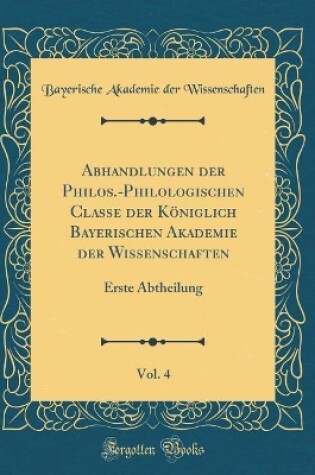 Cover of Abhandlungen Der Philos.-Philologischen Classe Der Koeniglich Bayerischen Akademie Der Wissenschaften, Vol. 4