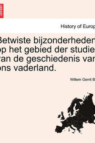 Cover of Betwiste Bijzonderheden Op Het Gebied Der Studie Van de Geschiedenis Van Ons Vaderland.