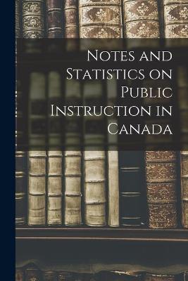 Cover of Notes and Statistics on Public Instruction in Canada [microform]