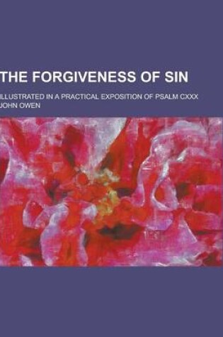 Cover of The Forgiveness of Sin; Illustrated in a Practical Exposition of Psalm CXXX
