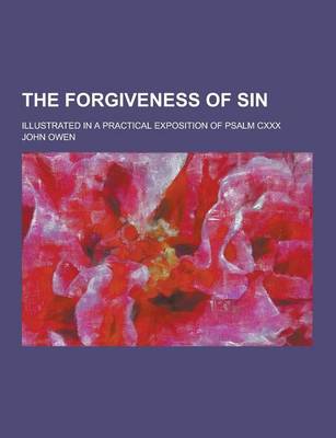 Book cover for The Forgiveness of Sin; Illustrated in a Practical Exposition of Psalm CXXX