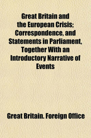 Cover of Great Britain and the European Crisis; Correspondence, and Statements in Parliament, Together with an Introductory Narrative of Events