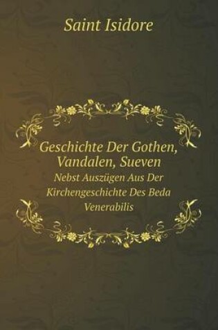 Cover of Geschichte Der Gothen, Vandalen, Sueven Nebst Auszügen Aus Der Kirchengeschichte Des Beda Venerabilis