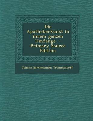 Book cover for Die Apothekerkunst in Ihrem Ganzen Umfange. - Primary Source Edition