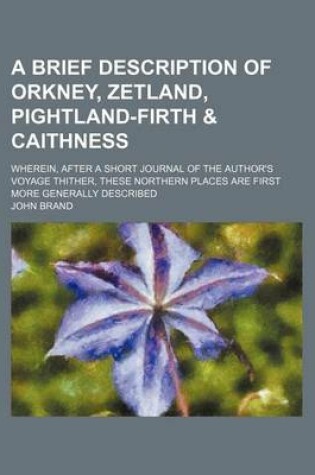 Cover of A Brief Description of Orkney, Zetland, Pightland-Firth & Caithness; Wherein, After a Short Journal of the Author's Voyage Thither, These Northern Places Are First More Generally Described
