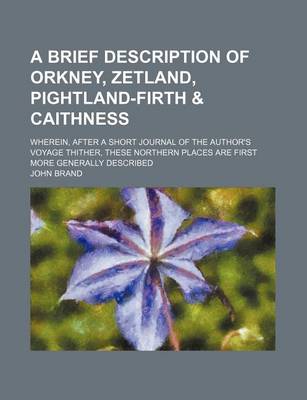 Book cover for A Brief Description of Orkney, Zetland, Pightland-Firth & Caithness; Wherein, After a Short Journal of the Author's Voyage Thither, These Northern Places Are First More Generally Described