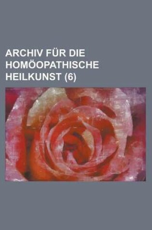 Cover of Archiv Fur Die Homoopathische Heilkunst (6)