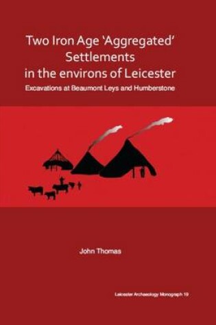 Cover of Two Iron Age 'aggregated' Settlements in the Environs of Leicester