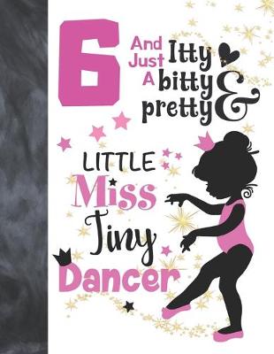 Book cover for 6 And Just A Itty Bitty Pretty Little Miss Tiny Dancer