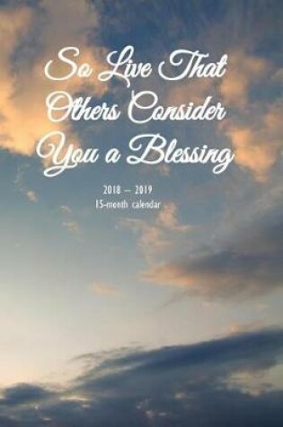 Cover of So Live That Others Consider You a Blessing 15-Month Weekly Monthly Planner Vol