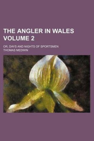 Cover of The Angler in Wales; Or, Days and Nights of Sportsmen Volume 2