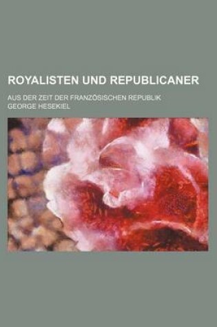 Cover of Royalisten Und Republicaner; Aus Der Zeit Der Franzosischen Republik