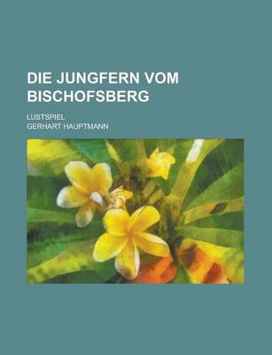 Book cover for Die Jungfern Vom Bischofsberg; Lustspiel