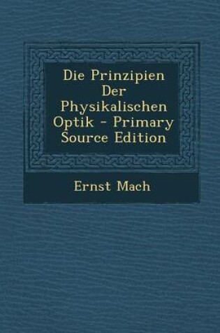 Cover of Die Prinzipien Der Physikalischen Optik - Primary Source Edition