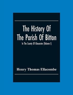 Book cover for The History Of The Parish Of Bitton, In The County Of Gloucester (Volume I)