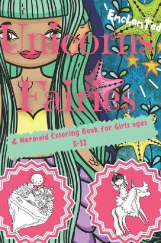 Cover of Enchanted Unicorns Fairies & Mermaid Coloring Book for Girls ages 8-12