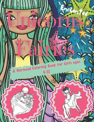 Book cover for Enchanted Unicorns Fairies & Mermaid Coloring Book for Girls ages 8-12